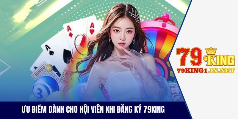 Ưu điểm dành cho hội viên khi đăng ký 79King